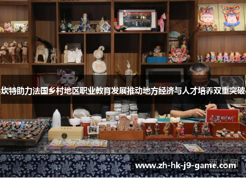 坎特助力法国乡村地区职业教育发展推动地方经济与人才培养双重突破 坎特助力法国乡村地区职业教育发展推动地方经济与人才培养双重突破