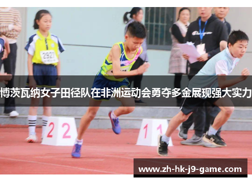 博茨瓦纳女子田径队在非洲运动会勇夺多金展现强大实力 博茨瓦纳女子田径队在非洲运动会勇夺多金展现强大实力