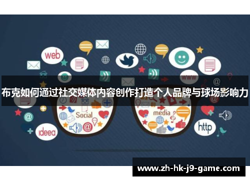 布克如何通过社交媒体内容创作打造个人品牌与球场影响力 布克如何通过社交媒体内容创作打造个人品牌与球场影响力