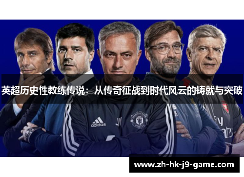 英超历史性教练传说:从传奇征战到时代风云的铸就与突破 英超历史性教练传说:从传奇征战到时代风云的铸就与突破