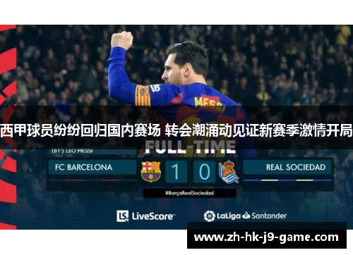 西甲球员纷纷回归国内赛场 转会潮涌动见证新赛季激情开局 西甲球员纷纷回归国内赛场 转会潮涌动见证新赛季激情开局