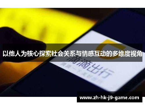 以他人为核心探索社会关系与情感互动的多维度视角 以他人为核心探索社会关系与情感互动的多维度视角