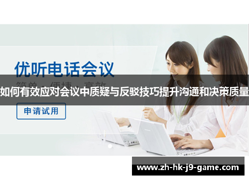 如何有效应对会议中质疑与反驳技巧提升沟通和决策质量 如何有效应对会议中质疑与反驳技巧提升沟通和决策质量