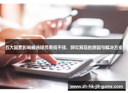五大因素影响被选球员表现不佳,探究背后的原因与解决方案 五大因素影响被选球员表现不佳,探究背后的原因与解决方案