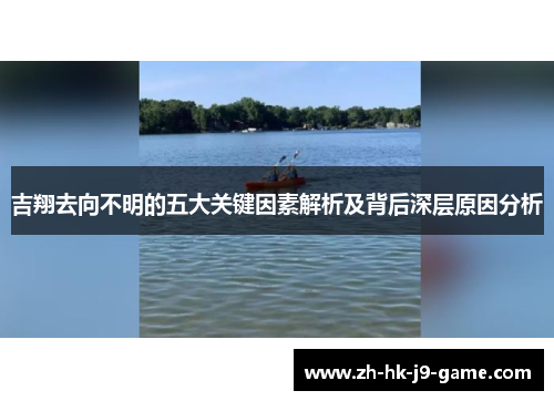 吉翔去向不明的五大关键因素解析及背后深层原因分析 吉翔去向不明的五大关键因素解析及背后深层原因分析