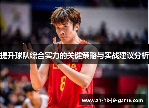 提升球队综合实力的关键策略与实战建议分析 提升球队综合实力的关键策略与实战建议分析