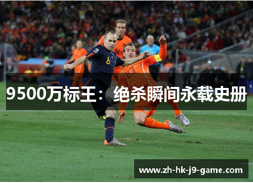 9500万标王:绝杀瞬间永载史册 9500万标王:绝杀瞬间永载史册