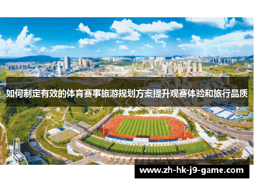 如何制定有效的体育赛事旅游规划方案提升观赛体验和旅行品质 如何制定有效的体育赛事旅游规划方案提升观赛体验和旅行品质
