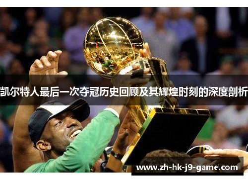 凯尔特人最后一次夺冠历史回顾及其辉煌时刻的深度剖析 凯尔特人最后一次夺冠历史回顾及其辉煌时刻的深度剖析
