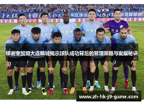 穆谢奎加盟大连鲲城揭示球队成功背后的管理策略与发展秘诀 穆谢奎加盟大连鲲城揭示球队成功背后的管理策略与发展秘诀