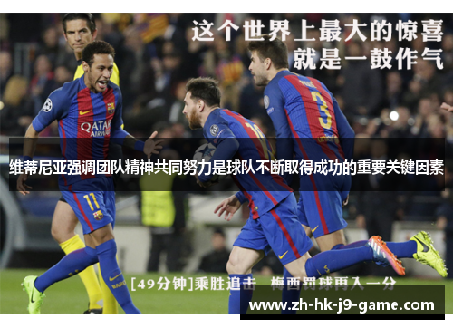 维蒂尼亚强调团队精神共同努力是球队不断取得成功的重要关键因素 维蒂尼亚强调团队精神共同努力是球队不断取得成功的重要关键因素