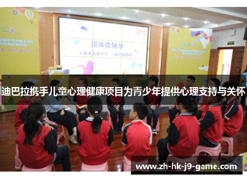 迪巴拉携手儿童心理健康项目为青少年提供心理支持与关怀 迪巴拉携手儿童心理健康项目为青少年提供心理支持与关怀