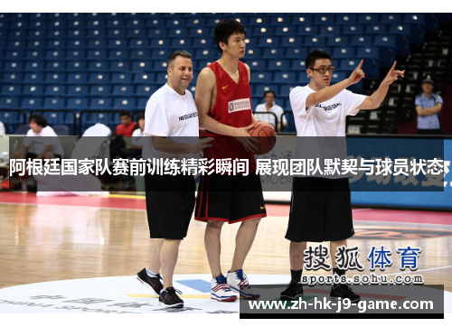 阿根廷国家队赛前训练精彩瞬间 展现团队默契与球员状态 阿根廷国家队赛前训练精彩瞬间 展现团队默契与球员状态