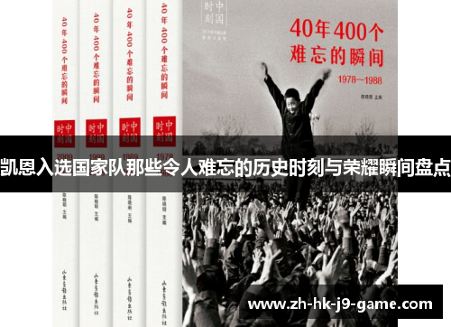 凯恩入选国家队那些令人难忘的历史时刻与荣耀瞬间盘点 凯恩入选国家队那些令人难忘的历史时刻与荣耀瞬间盘点