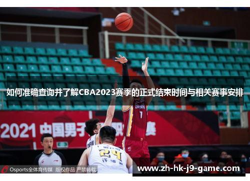 如何准确查询并了解CBA2023赛季的正式结束时间与相关赛事安排 如何准确查询并了解CBA2023赛季的正式结束时间与相关赛事安排