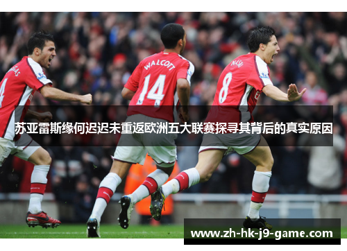 苏亚雷斯缘何迟迟未重返欧洲五大联赛探寻其背后的真实原因