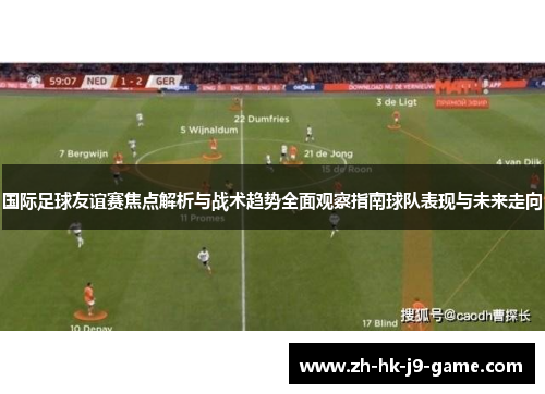 国际足球友谊赛焦点解析与战术趋势全面观察指南球队表现与未来走向